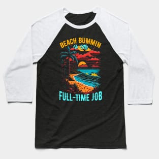 Beach bummin' is my full-time job | Summer Beach lover Funny Baseball T-Shirt